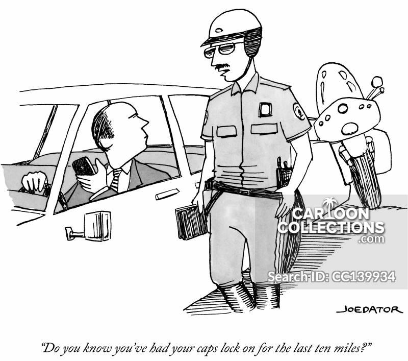 Cartoon-style comic of a police officer stopping a driver with his phone in hand.  Caption reads: Do you know you've had your caps lock on for the last ten miles? 